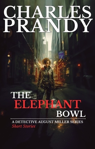  Charles Prandy - The Elephant Bowl (A Detective August Miller Series - Short Stories).