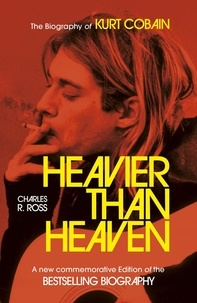 Charles R. Cross - Heavier Than Heaven - The Biography of Kurt Cobain.