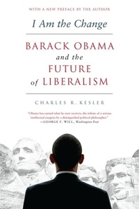 Charles R. Kesler - I Am the Change - Barack Obama and the Future of Liberalism.