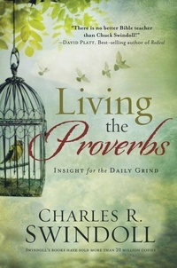 Charles R. Swindoll - Living the Proverbs - Insights for the Daily Grind.