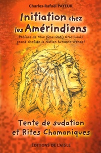 Charles-Rafaël Payeur - Initiation chez les Amérindiens - Tente de sudation et Rites Chamaniques.