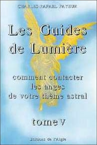 Charles-Rafaël Payeur - Les Guides De Lumière: Comment Contacter Les Anges De Votre Thème Astral.