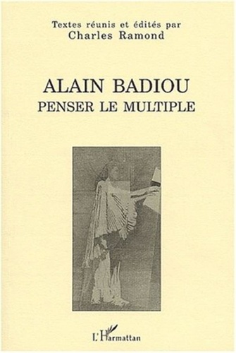 Charles Ramond et  Collectif - Alain Badiou : Penser le multiple. - Actes du Colloque de Bordeaux, 21-23 octobre 1999.