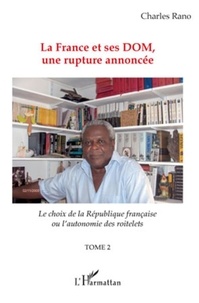 Charles Rano - La France et ses DOM, une rupture annoncée - Tome 2, Le choix de la République française ou l'autonomie des roitelets.