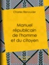 Charles Renouvier - Manuel républicain de l'homme et du citoyen.