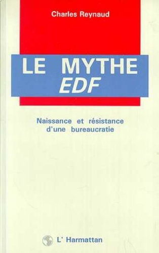 Charles Reynaud - Le mythe E.D.F - Naissance et résistance d'une bureaucratie.