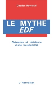 Charles Reynaud - Le mythe E.D.F - Naissance et résistance d'une bureaucratie.