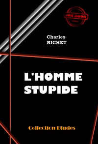 Charles Richet - L’homme stupide [édition intégrale revue et mise à jour].