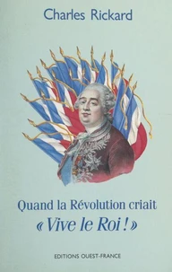 Quand la Révolution criait « Vive le roi ! »