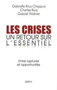 Charles Ricq et Gabrielle Ricq-Chappuis - Les crises - Un retour sur l'essentiel. Entre ruptures et opportunités.