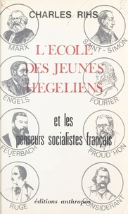 Charles Rihs - L'école des jeunes hégéliens et les penseurs socialistes français.