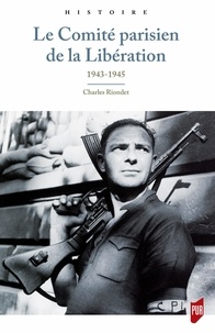 Charles Riondet - Le Comité parisien de la Libération - 1943-1945.