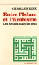 Charles Rizk - Entre l'Islam et l'arabisme - Les Arabes jusqu'en 1945.