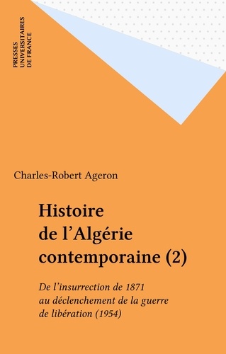 Histoire de l'Algérie contemporaine Tome  2. De l'insurrection de 1871 au déclenchement de la guerre de libération, 1954