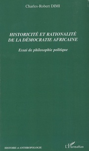 Charles-Robert Dimi - Historicité et rationalité de la démocratie africaine - Essai de philosophie politique.