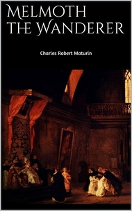 Charles Robert Maturin - Melmoth the Wanderer.