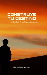 Construye tu Destino: La Sabiduría de las Pequeñas Acciones