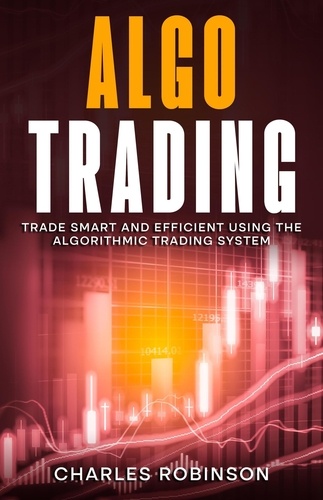  Charles Robinson - Algo Trading: Trade Smart and Efficiently Using the Algorithmic Trading System.