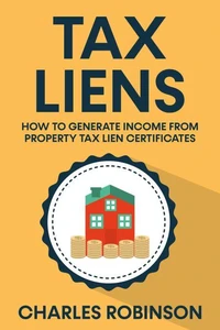 Tax Liens: How To Generate Income From Property Tax Lien Certificates