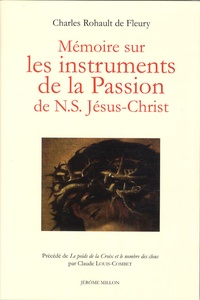 Charles Rohault de Fleury - Mémoire sur les instruments de la Passion de N.S Jésus-Christ - Précédé de Le poids de la Croix et le nombre des clous.