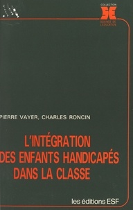 Charles Roncin et Pierre Vayer - L'Intégration des enfants handicapés dans la classe.