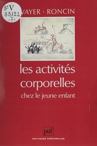 Charles Roncin et Pierre Vayer - Les Activités corporelles chez le jeune enfant.
