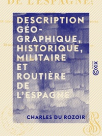 Charles Rozoir (du) - Description géographique, historique, militaire et routière de l'Espagne.