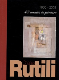 Charles Rutili - 1960 > 2003 : 43 années de peinture.