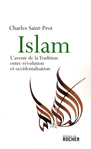 Charles Saint-Prot - Islam - L'avenir de la Tradition entre révolution et occidentalisation.