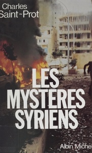Charles Saint-Prot - Les Mystères syriens - La politique au Proche-Orient de 1970 à 1984.