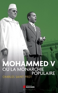 Charles Saint-Prot - Mohammed V ou la monarchie populaire.