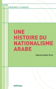 Charles Saint-Prot - Une histoire du nationalisme arabe.