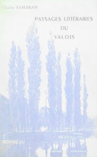 Charles Samaran - Paysages littéraires du Valois - De Rousseau à Nerval.