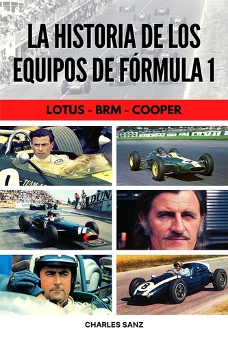  Charles Sanz - 3 LIBROS EN 1: LA HISTORIA DE LOS EQUIPOS DE FÓRMULA 1: Lotus – BRM – Cooper.