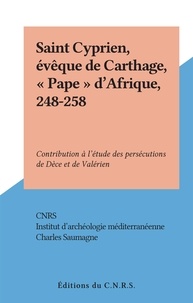 Charles Saumagne et  CNRS - Saint Cyprien, évêque de Carthage, "Pape" d'Afrique, 248-258 - Contribution à l'étude des persécutions de Dèce et de Valérien.
