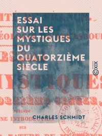 Charles Schmidt - Essai sur les mystiques du quatorzième siècle - Thèse présentée à la faculté de théologie de Strasbourg.