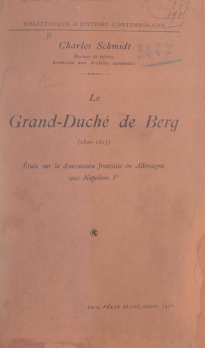 Le grand-duché de Berg, 1806-1813. Étude sur la domination française en Allemagne sous Napoléon Ier