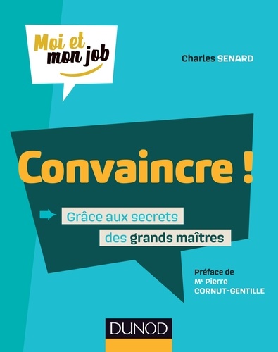 Convaincre !. Grâce aux secrets des grands maîtres