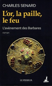 Charles Senard - L'avènement des barbares Tome 1 : L'or, la paille, le feu.