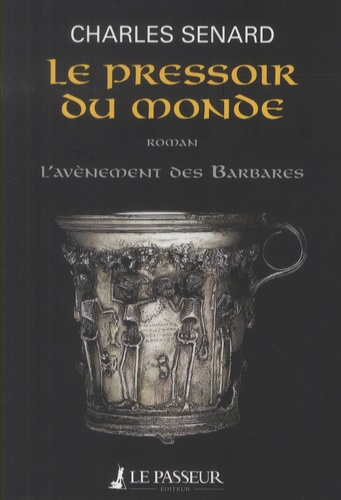 Charles Senard - L'avènement des barbares Tome 2 : Le pressoir du monde.