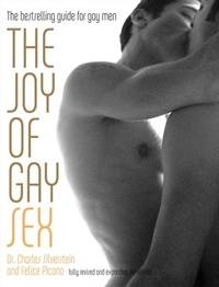 Charles Silverstein et Felice Picano - The Joy of Gay Sex - Fully revised and expanded third edition.