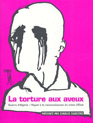 La torture aux aveux. Guerre d'Algérie : l'appel à la reconnaissance du crime d'Etat