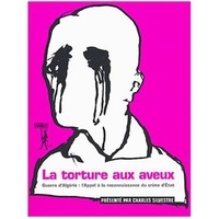 Charles Silvestre - La torture aux aveux - Guerre d'Algérie : l'appel à la reconnaissance du crime d'Etat.