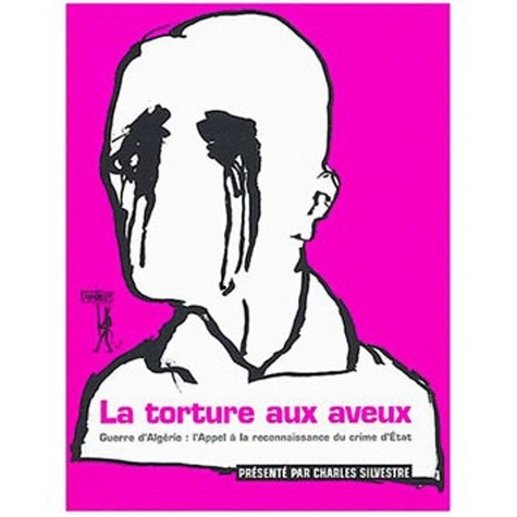 La torture aux aveux. Guerre d'Algérie : l'appel à la reconnaissance du crime d'Etat