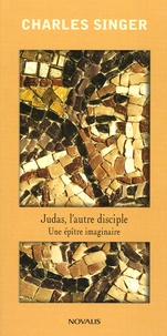 Charles Singer - Judas, l'autre disciple - Une épître imaginaire.