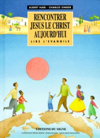 Charles Singer et Albert Hari - Rencontrer Jesus Le Christ Aujourd'Hui. Lire L'Evangile.