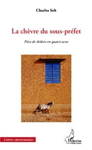 Charles Soh Tatcha - La chèvre du sous-préfet - Pièce de théâtre en quatre actes.