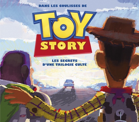 Dans les coulisses de Toy Story. Les secrets d'une trilogie culte