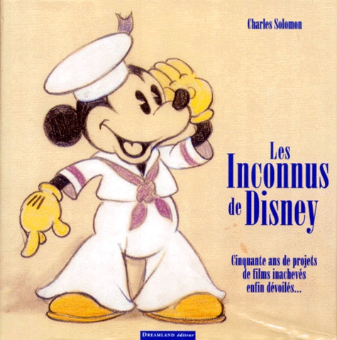 Charles Solomon - LES INCONNUS DE DISNEY. - Cinquante ans de projets de films inachevés enfin dévoilés....