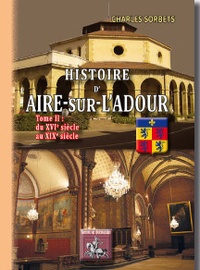 Charles Sorbets - Histoire d'Aire sur l'Adour - Tome 2, Du XVIeme au XIXe siècle.